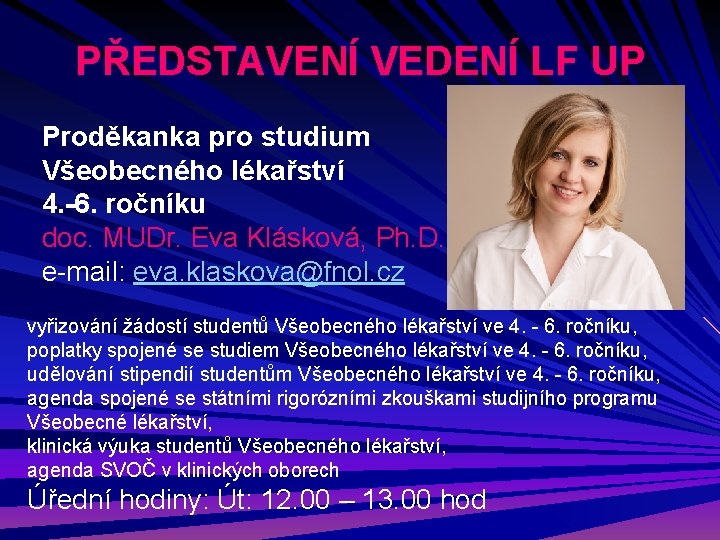 PŘEDSTAVENÍ VEDENÍ LF UP Proděkanka pro studium Všeobecného lékařství 4. -6. ročníku doc. MUDr.