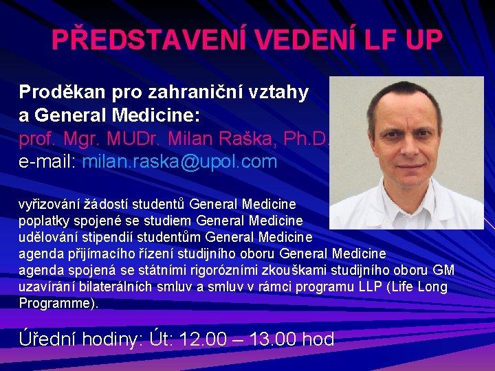 PŘEDSTAVENÍ VEDENÍ LF UP Proděkan pro zahraniční vztahy a General Medicine: prof. Mgr. MUDr.