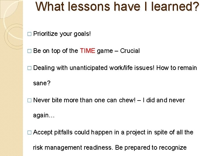 What lessons have I learned? � Prioritize your goals! � Be on top of