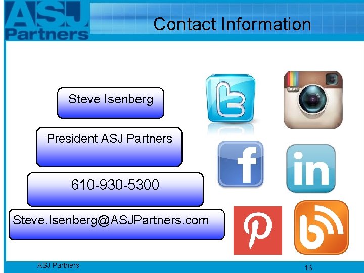 Contact Information Steve Isenberg President ASJ Partners 610 -930 -5300 Steve. Isenberg@ASJPartners. com ASJ