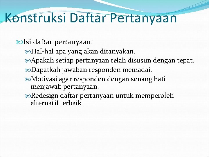 Konstruksi Daftar Pertanyaan Isi daftar pertanyaan: Hal-hal apa yang akan ditanyakan. Apakah setiap pertanyaan