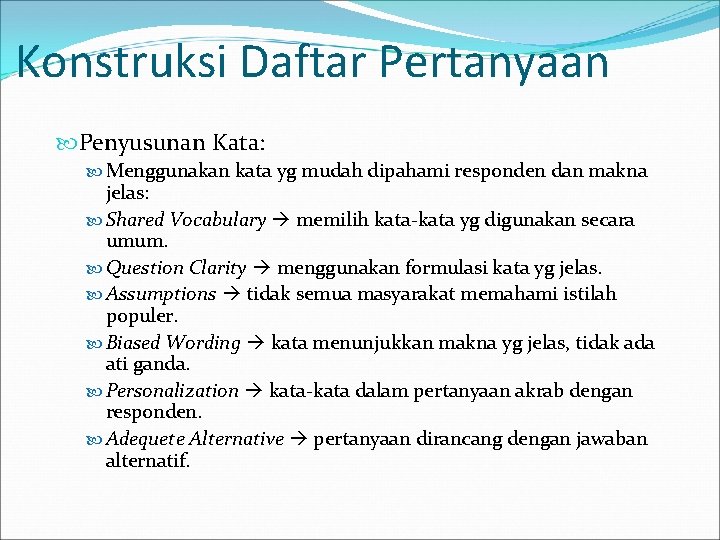 Konstruksi Daftar Pertanyaan Penyusunan Kata: Menggunakan kata yg mudah dipahami responden dan makna jelas: