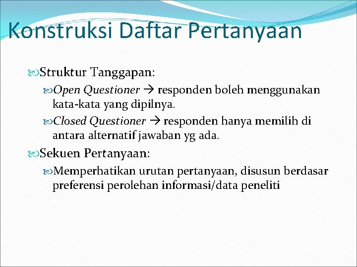 Konstruksi Daftar Pertanyaan Struktur Tanggapan: Open Questioner responden boleh menggunakan kata-kata yang dipilnya. Closed