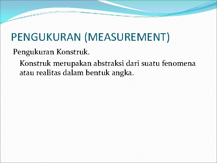 PENGUKURAN (MEASUREMENT) Pengukuran Konstruk merupakan abstraksi dari suatu fenomena atau realitas dalam bentuk angka.