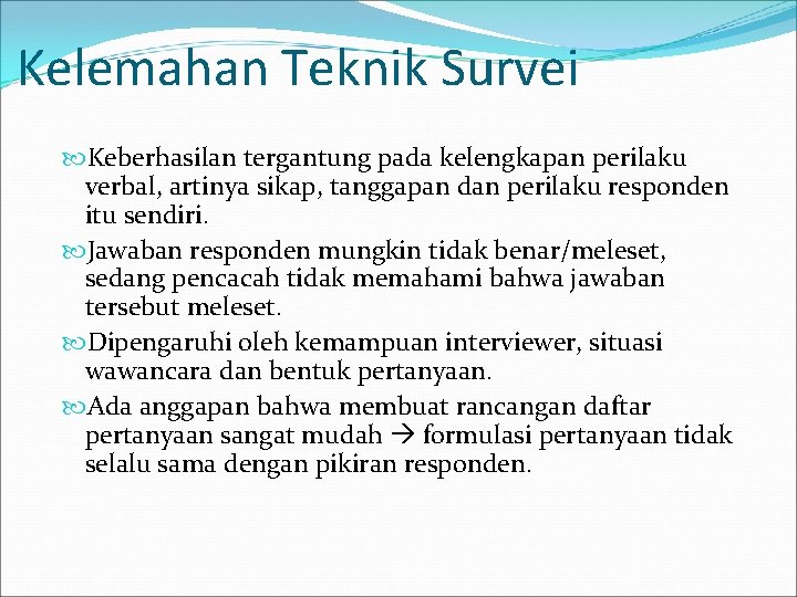 Kelemahan Teknik Survei Keberhasilan tergantung pada kelengkapan perilaku verbal, artinya sikap, tanggapan dan perilaku