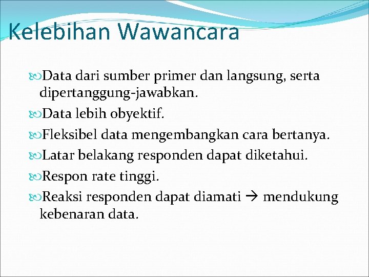 Kelebihan Wawancara Data dari sumber primer dan langsung, serta dipertanggung-jawabkan. Data lebih obyektif. Fleksibel