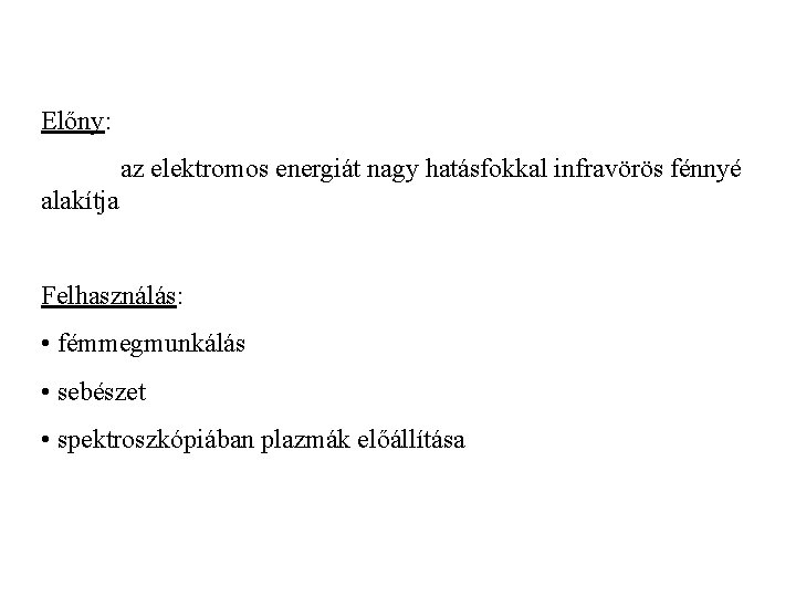 Előny: az elektromos energiát nagy hatásfokkal infravörös fénnyé alakítja Felhasználás: • fémmegmunkálás • sebészet