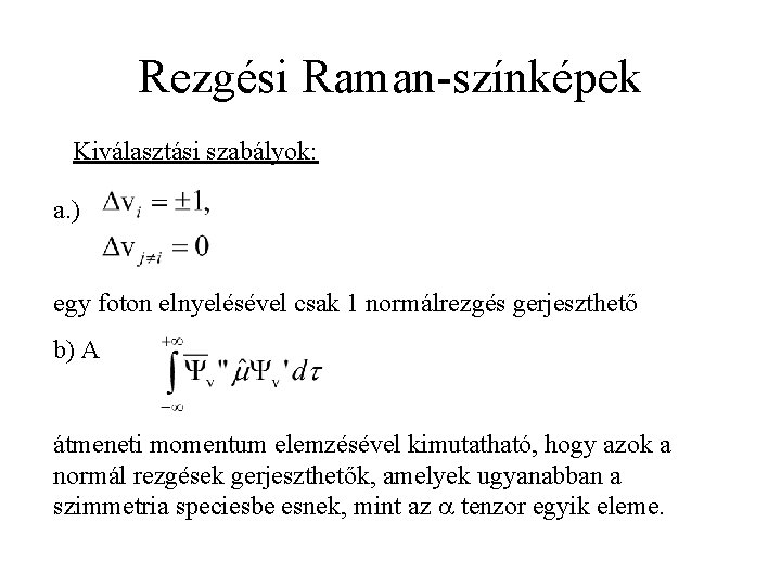 Rezgési Raman-színképek Kiválasztási szabályok: a. ) egy foton elnyelésével csak 1 normálrezgés gerjeszthető b)