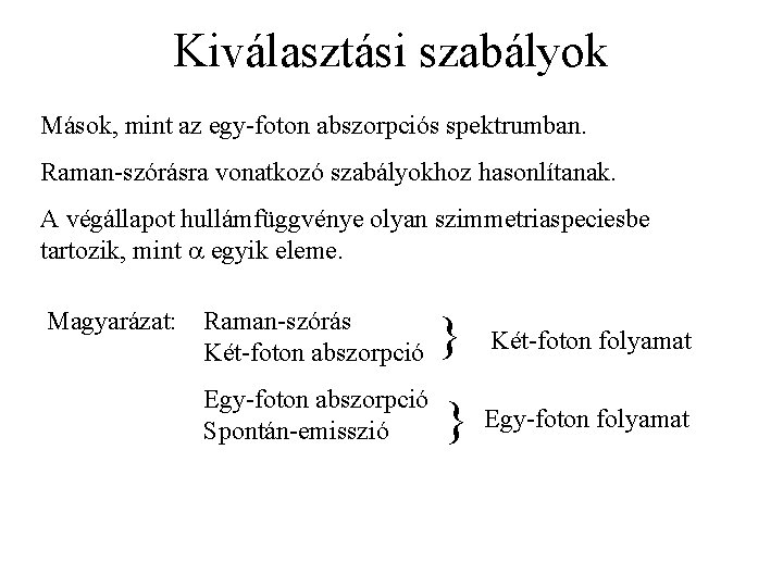 Kiválasztási szabályok Mások, mint az egy-foton abszorpciós spektrumban. Raman-szórásra vonatkozó szabályokhoz hasonlítanak. A végállapot