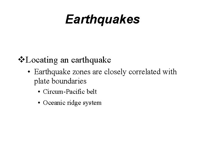 Earthquakes v. Locating an earthquake • Earthquake zones are closely correlated with plate boundaries