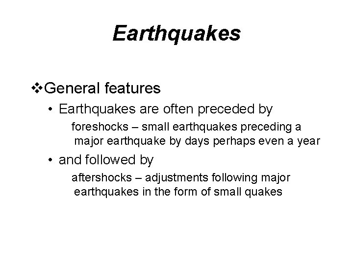 Earthquakes v. General features • Earthquakes are often preceded by foreshocks – small earthquakes