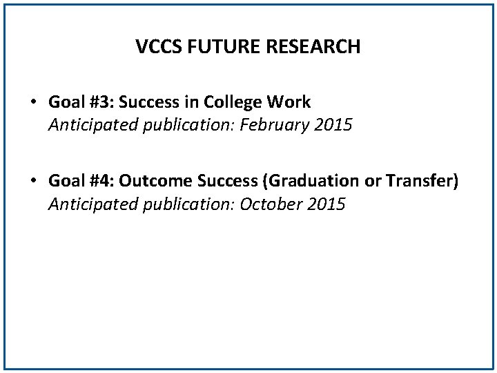 VCCS FUTURE RESEARCH • Goal #3: Success in College Work Anticipated publication: February 2015