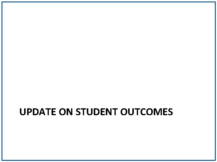 UPDATE ON STUDENT OUTCOMES 