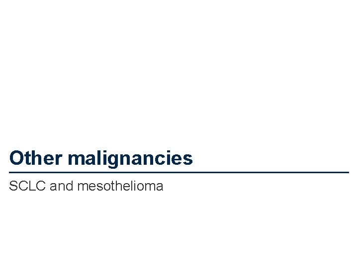 Other malignancies SCLC and mesothelioma 