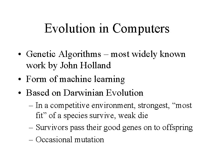 Evolution in Computers • Genetic Algorithms – most widely known work by John Holland