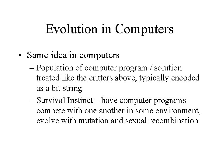 Evolution in Computers • Same idea in computers – Population of computer program /