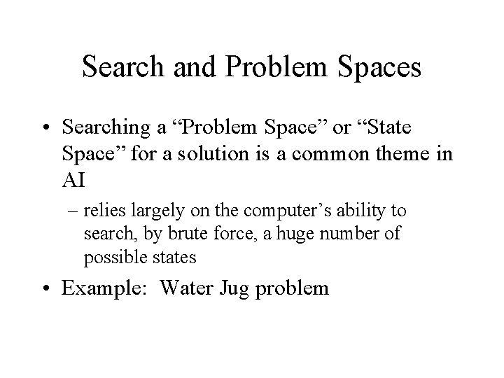 Search and Problem Spaces • Searching a “Problem Space” or “State Space” for a