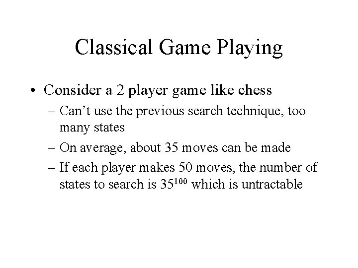 Classical Game Playing • Consider a 2 player game like chess – Can’t use