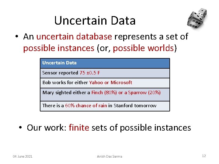 Uncertain Data • An uncertain database represents a set of possible instances (or, possible