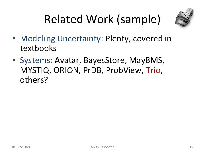 Related Work (sample) • Modeling Uncertainty: Plenty, covered in textbooks • Systems: Avatar, Bayes.