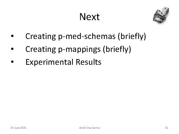 Next • • • Creating p-med-schemas (briefly) Creating p-mappings (briefly) Experimental Results 04 June