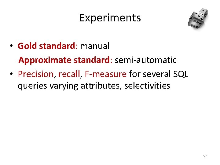 Experiments • Gold standard: manual Approximate standard: semi-automatic • Precision, recall, F-measure for several