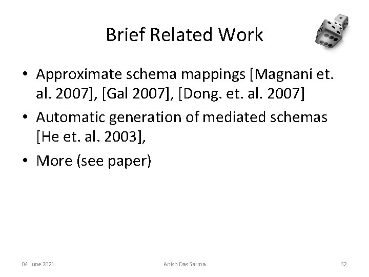 Brief Related Work • Approximate schema mappings [Magnani et. al. 2007], [Gal 2007], [Dong.
