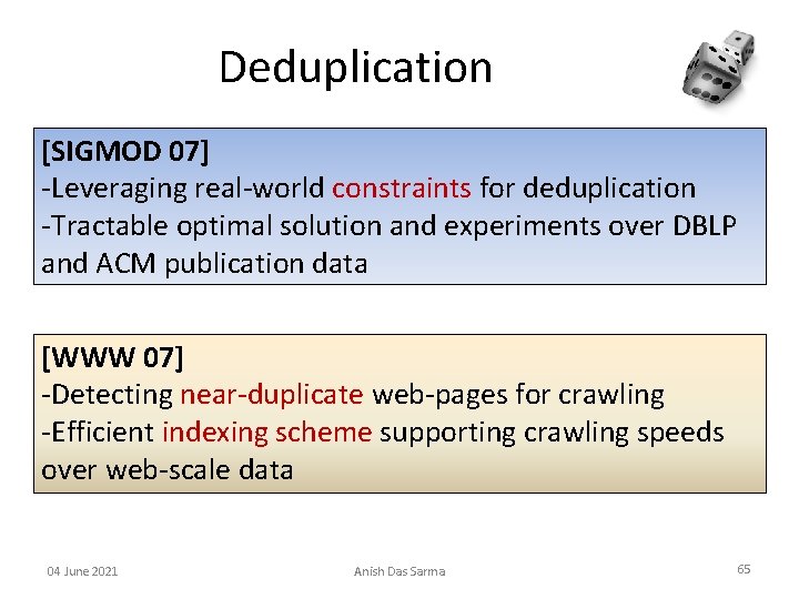 Deduplication [SIGMOD 07] -Leveraging real-world constraints for deduplication -Tractable optimal solution and experiments over