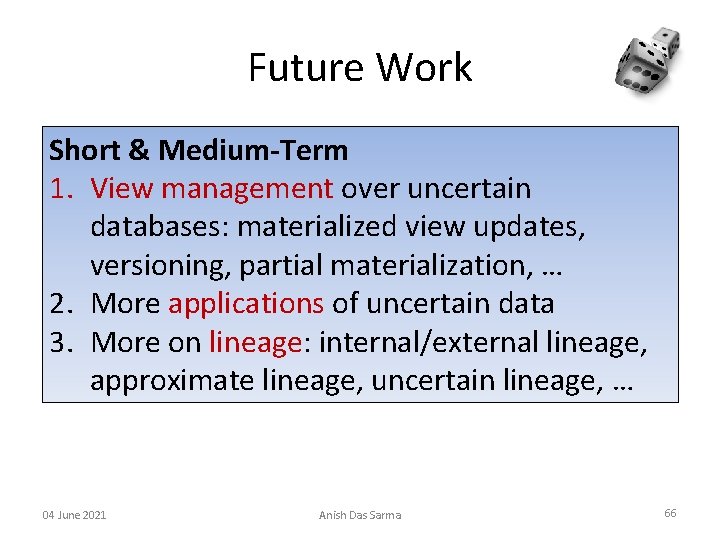Future Work Short & Medium-Term 1. View management over uncertain databases: materialized view updates,