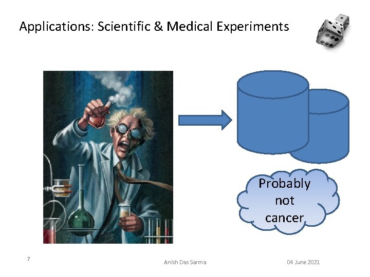 Applications: Scientific & Medical Experiments Probably not cancer 7 Anish Das Sarma 04 June