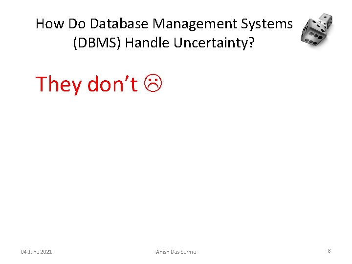 How Do Database Management Systems (DBMS) Handle Uncertainty? They don’t 04 June 2021 Anish