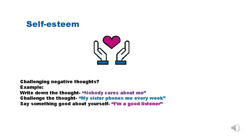 Self-esteem Challenging negative thoughts? Example: Write down the thought- “Nobody cares about me” Challenge