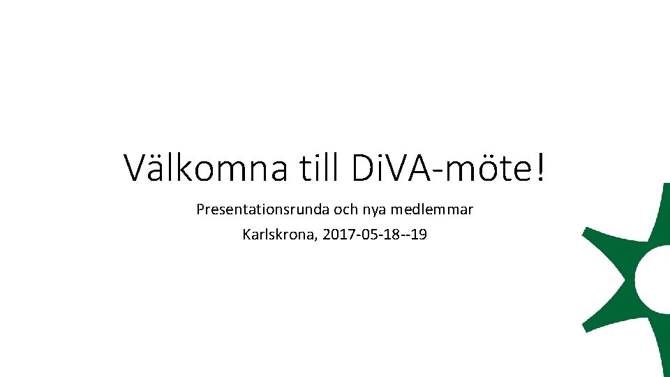 Välkomna till Di. VA-möte! Presentationsrunda och nya medlemmar Karlskrona, 2017 -05 -18 --19 