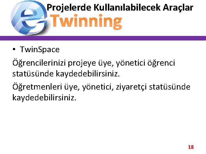 Projelerde Kullanılabilecek Araçlar Twinning • Twin. Space Öğrencilerinizi projeye üye, yönetici öğrenci statüsünde kaydedebilirsiniz. Projelerde Kullanılabilecek Araçlar Twinning • Twin. Space Öğrencilerinizi projeye üye, yönetici öğrenci statüsünde kaydedebilirsiniz.