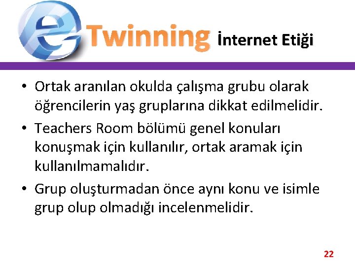 Twinning İnternet Etiği • Ortak aranılan okulda çalışma grubu olarak öğrencilerin yaş gruplarına dikkat Twinning İnternet Etiği • Ortak aranılan okulda çalışma grubu olarak öğrencilerin yaş gruplarına dikkat