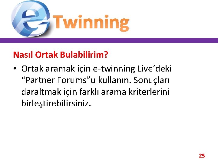 Twinning Nasıl Ortak Bulabilirim? • Ortak aramak için e-twinning Live’deki “Partner Forums”u kullanın. Sonuçları Twinning Nasıl Ortak Bulabilirim? • Ortak aramak için e-twinning Live’deki “Partner Forums”u kullanın. Sonuçları