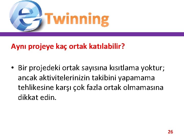 Twinning Aynı projeye kaç ortak katılabilir? • Bir projedeki ortak sayısına kısıtlama yoktur; ancak Twinning Aynı projeye kaç ortak katılabilir? • Bir projedeki ortak sayısına kısıtlama yoktur; ancak