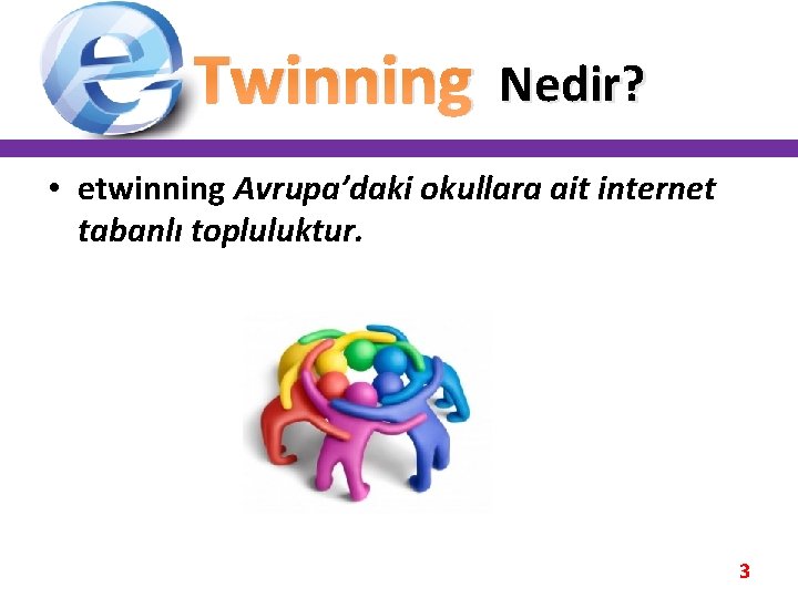 Twinning Nedir? • etwinning Avrupa’daki okullara ait internet tabanlı topluluktur. 3 Twinning Nedir? • etwinning Avrupa’daki okullara ait internet tabanlı topluluktur. 3