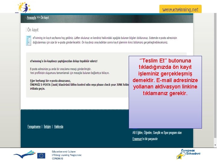 ‘’Teslim Et’’ butonuna tıkladığınızda ön kayıt işleminiz gerçekleşmiş demektir. E-mail adresinize yollanan aktivasyon linkine ‘’Teslim Et’’ butonuna tıkladığınızda ön kayıt işleminiz gerçekleşmiş demektir. E-mail adresinize yollanan aktivasyon linkine