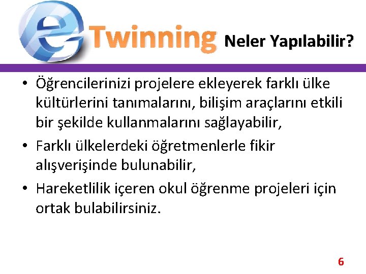 Twinning Neler Yapılabilir? • Öğrencilerinizi projelere ekleyerek farklı ülke kültürlerini tanımalarını, bilişim araçlarını etkili Twinning Neler Yapılabilir? • Öğrencilerinizi projelere ekleyerek farklı ülke kültürlerini tanımalarını, bilişim araçlarını etkili