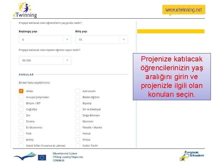 Projenize katılacak öğrencilerinizin yaş aralığını girin ve projenizle ilgili olan konuları seçin. Projenize katılacak öğrencilerinizin yaş aralığını girin ve projenizle ilgili olan konuları seçin.