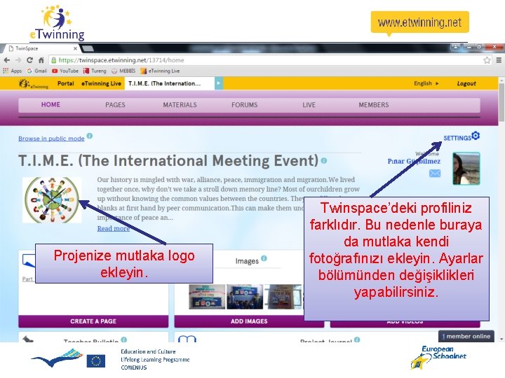 Projenize mutlaka logo ekleyin. Twinspace’deki profiliniz farklıdır. Bu nedenle buraya da mutlaka kendi fotoğrafınızı Projenize mutlaka logo ekleyin. Twinspace’deki profiliniz farklıdır. Bu nedenle buraya da mutlaka kendi fotoğrafınızı