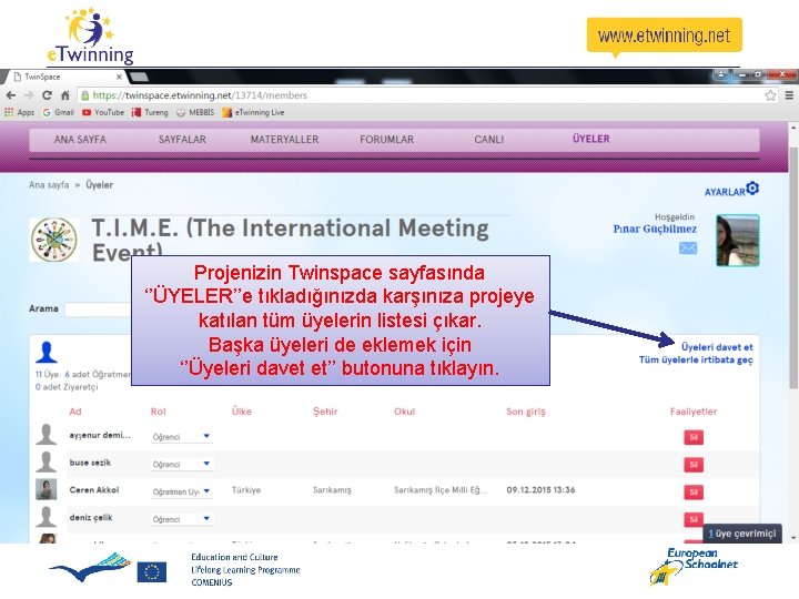 Projenizin Twinspace sayfasında ‘’ÜYELER’’e tıkladığınızda karşınıza projeye katılan tüm üyelerin listesi çıkar. Başka üyeleri Projenizin Twinspace sayfasında ‘’ÜYELER’’e tıkladığınızda karşınıza projeye katılan tüm üyelerin listesi çıkar. Başka üyeleri