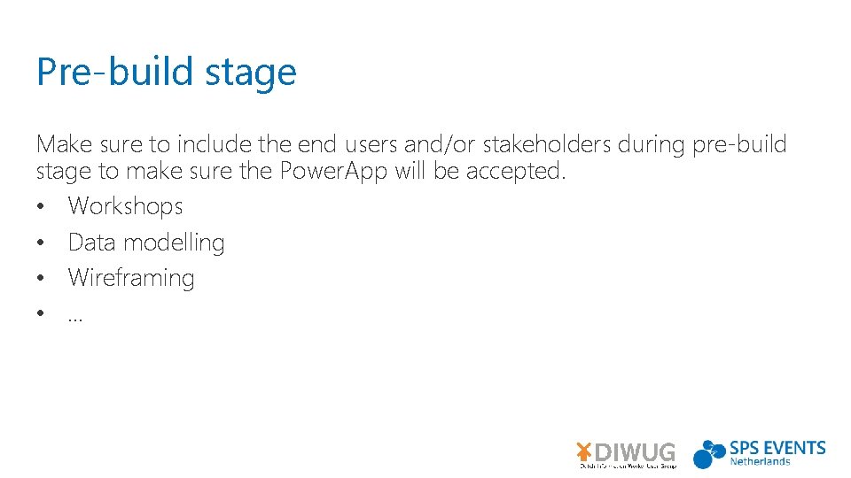 Pre-build stage Make sure to include the end users and/or stakeholders during pre-build stage