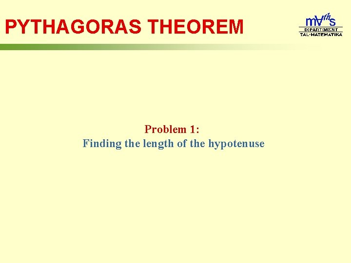 PYTHAGORAS THEOREM Problem 1: Finding the length of the hypotenuse 