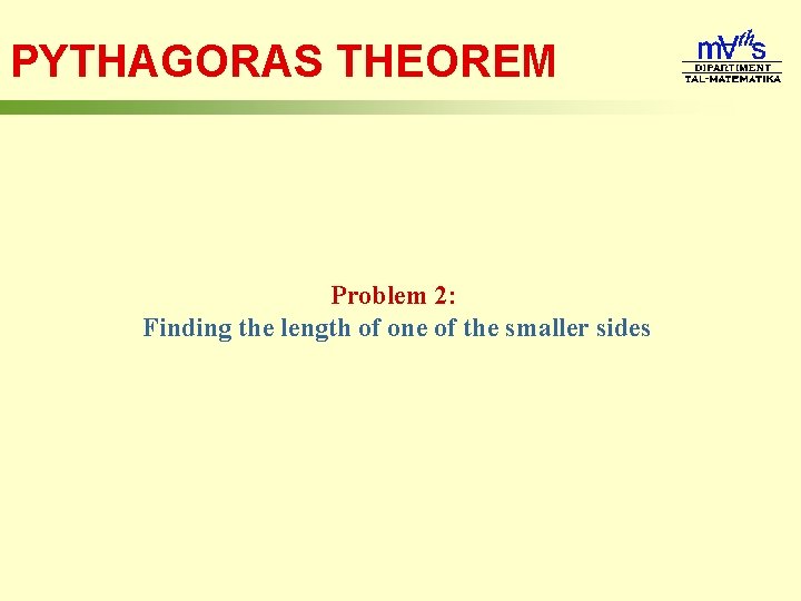 PYTHAGORAS THEOREM Problem 2: Finding the length of one of the smaller sides 