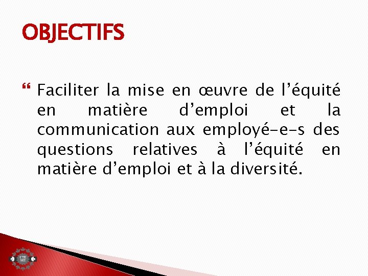 OBJECTIFS Faciliter la mise en œuvre de l’équité en matière d’emploi et la communication