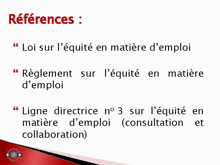 Références : Loi sur l’équité en matière d’emploi Règlement sur l’équité en matière d’emploi