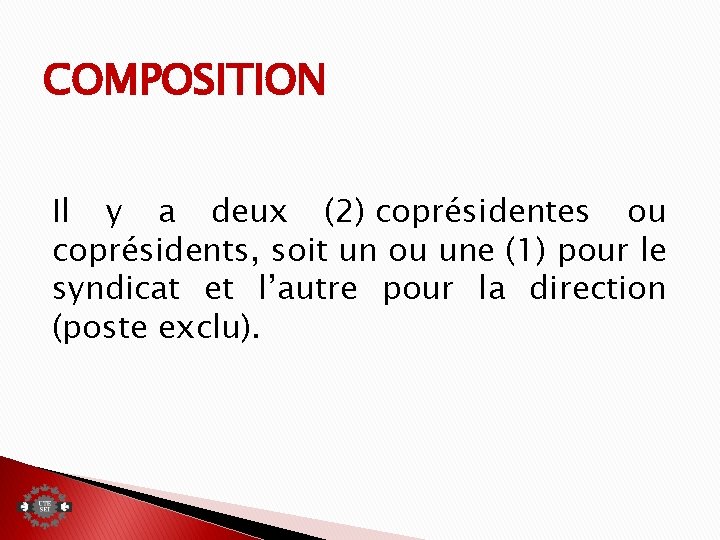 COMPOSITION Il y a deux (2) coprésidentes ou coprésidents, soit un ou une (1)