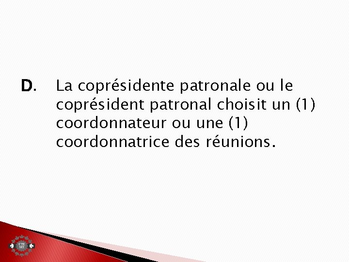 D. La coprésidente patronale ou le coprésident patronal choisit un (1) coordonnateur ou une